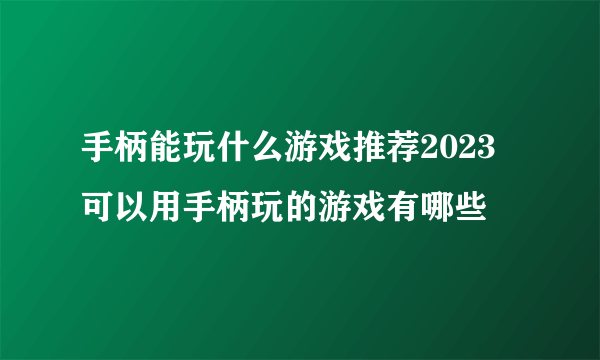 手柄能玩什么游戏推荐2023 可以用手柄玩的游戏有哪些