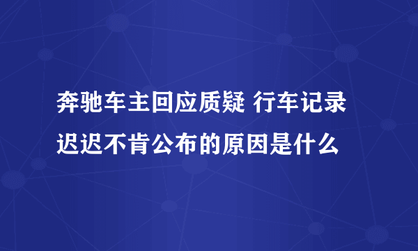 奔驰车主回应质疑 行车记录迟迟不肯公布的原因是什么