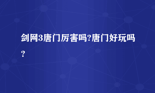 剑网3唐门厉害吗?唐门好玩吗？