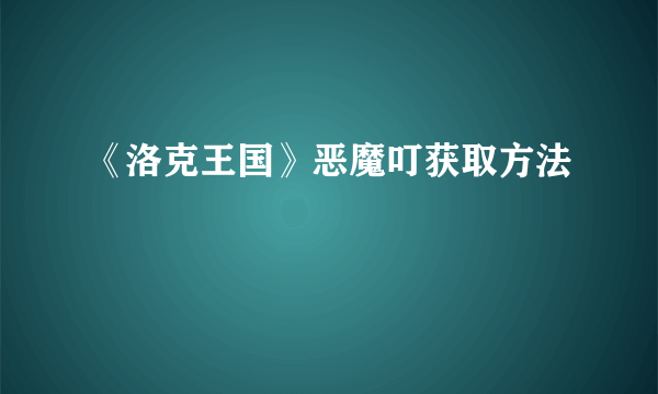 《洛克王国》恶魔叮获取方法