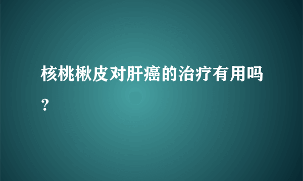 核桃楸皮对肝癌的治疗有用吗？