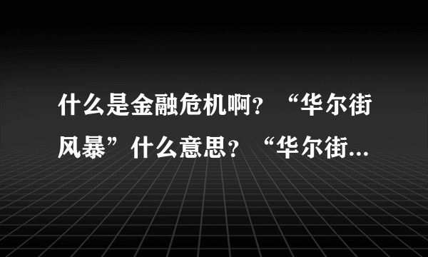 什么是金融危机啊？“华尔街风暴”什么意思？“华尔街”指什么？