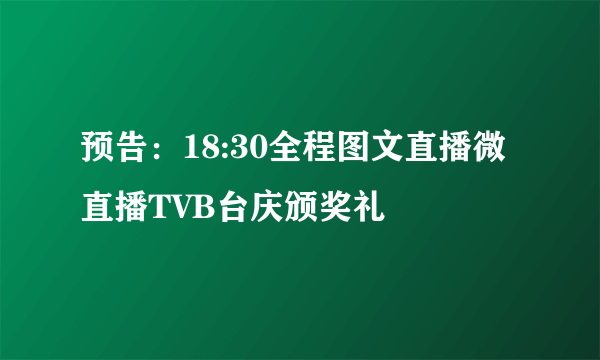 预告：18:30全程图文直播微直播TVB台庆颁奖礼