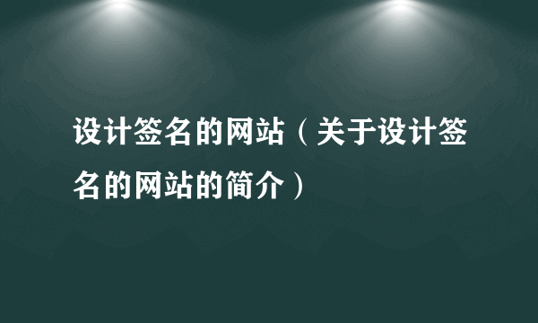 设计签名的网站（关于设计签名的网站的简介）