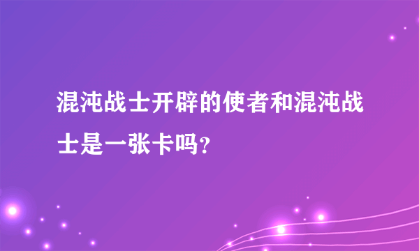 混沌战士开辟的使者和混沌战士是一张卡吗？