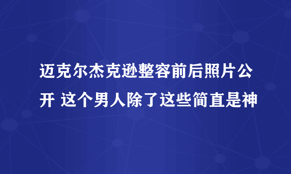 迈克尔杰克逊整容前后照片公开 这个男人除了这些简直是神