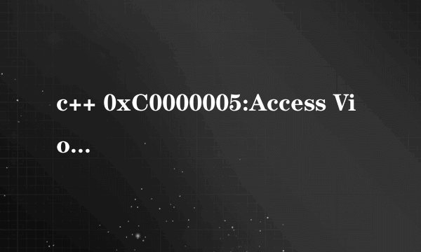 c++ 0xC0000005:Access Violation错误 求真相 求解释