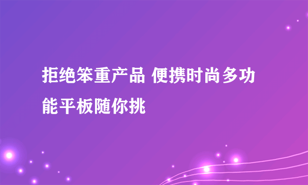 拒绝笨重产品 便携时尚多功能平板随你挑