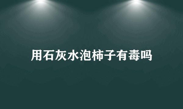 用石灰水泡柿子有毒吗