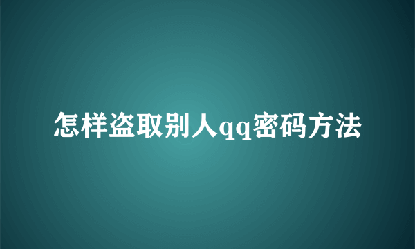 怎样盗取别人qq密码方法