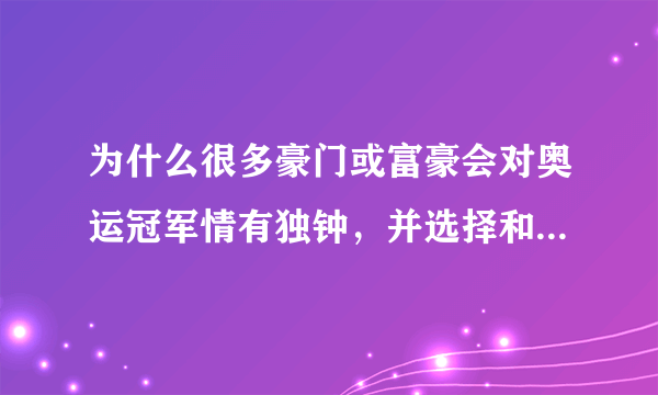 为什么很多豪门或富豪会对奥运冠军情有独钟，并选择和奥运冠军结婚呢？