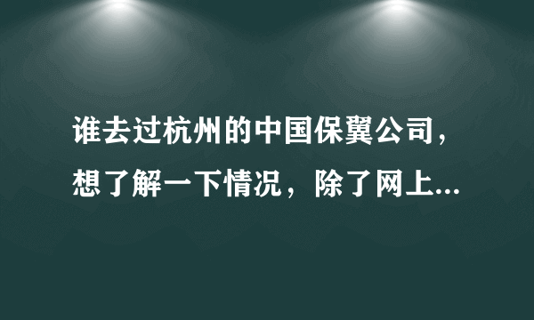 谁去过杭州的中国保翼公司，想了解一下情况，除了网上可以搜到信息，谢谢？