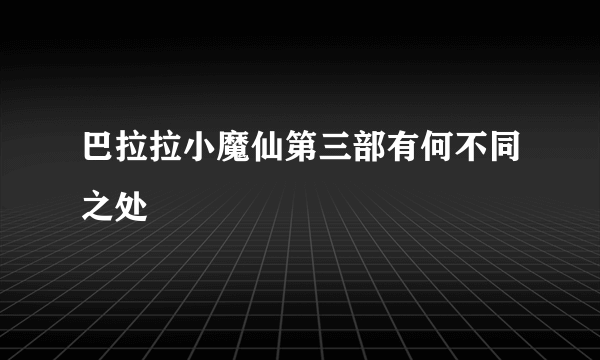 巴拉拉小魔仙第三部有何不同之处