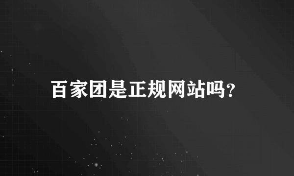 百家团是正规网站吗？