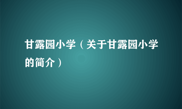 甘露园小学（关于甘露园小学的简介）