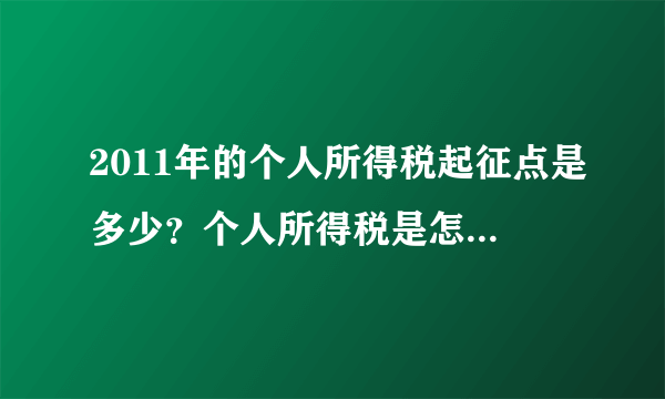 2011年的个人所得税起征点是多少？个人所得税是怎么算的？