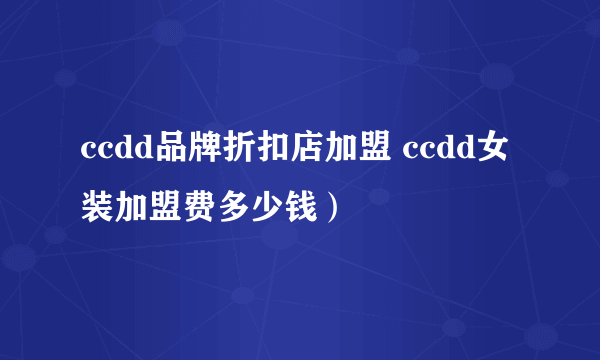 ccdd品牌折扣店加盟 ccdd女装加盟费多少钱）