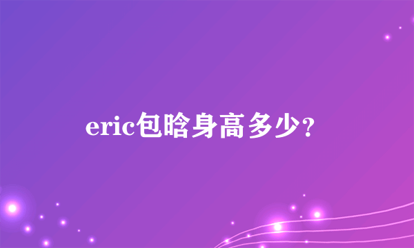 eric包晗身高多少？