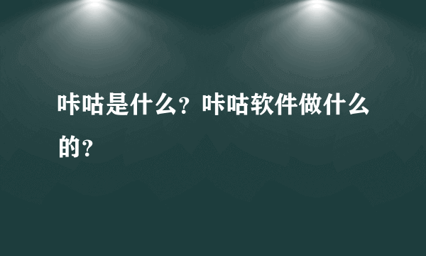 咔咕是什么？咔咕软件做什么的？