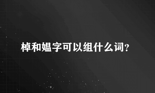 棹和媪字可以组什么词？