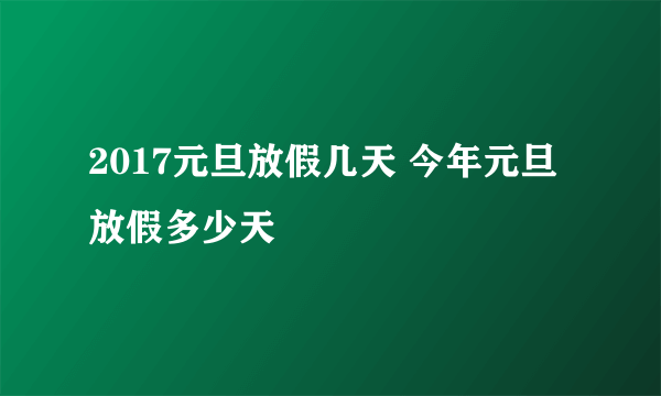 2017元旦放假几天 今年元旦放假多少天