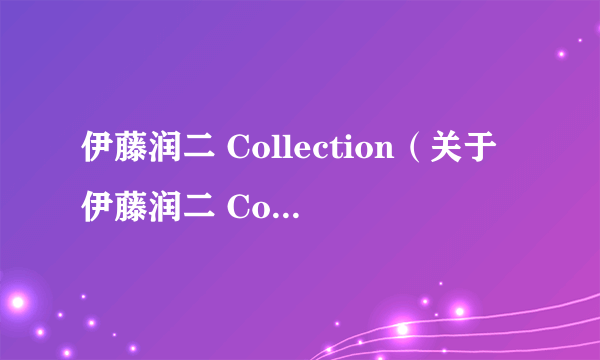 伊藤润二 Collection（关于伊藤润二 Collection的介绍）