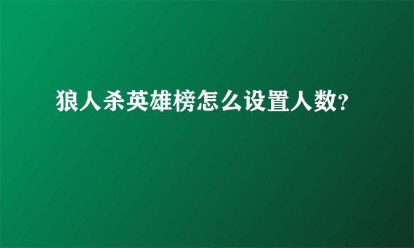 狼人杀英雄榜怎么设置人数？