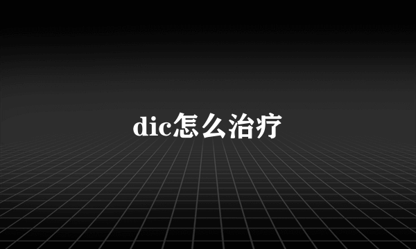 dic怎么治疗