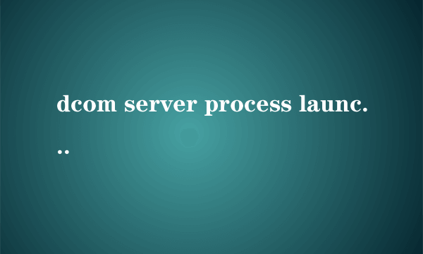 dcom server process launcher出了问题 电脑总是关机 怎么处理