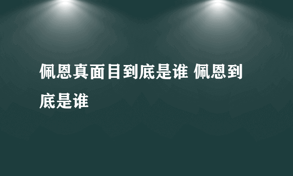 佩恩真面目到底是谁 佩恩到底是谁