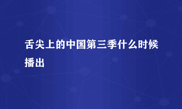 舌尖上的中国第三季什么时候播出