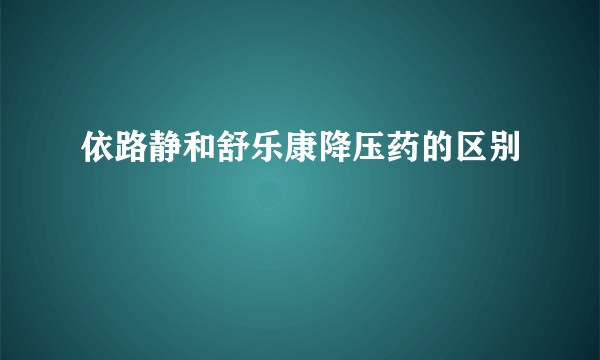 依路静和舒乐康降压药的区别