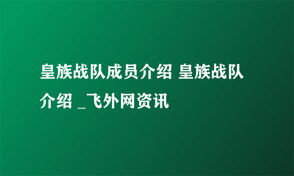 皇族战队成员介绍 皇族战队介绍 _飞外网资讯