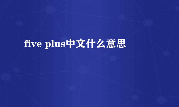 five plus中文什么意思