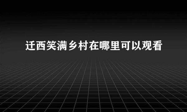 迁西笑满乡村在哪里可以观看