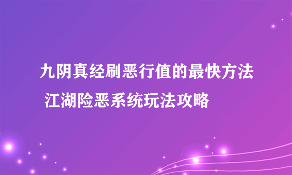 九阴真经刷恶行值的最快方法 江湖险恶系统玩法攻略