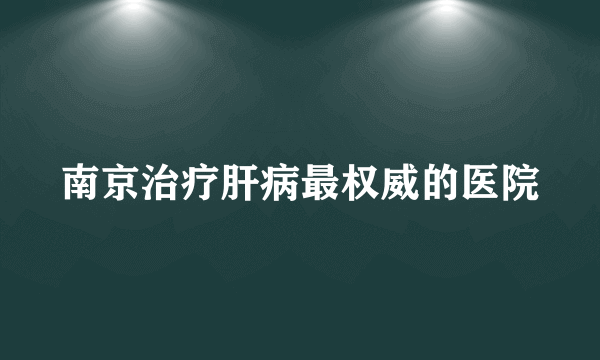 南京治疗肝病最权威的医院