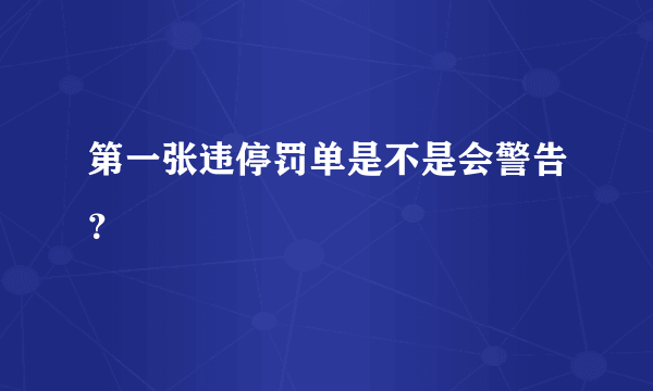 第一张违停罚单是不是会警告？