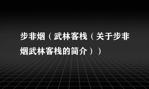 步非烟（武林客栈（关于步非烟武林客栈的简介））