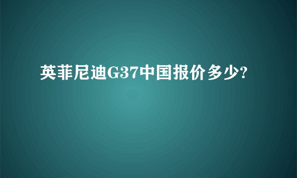 英菲尼迪G37中国报价多少?