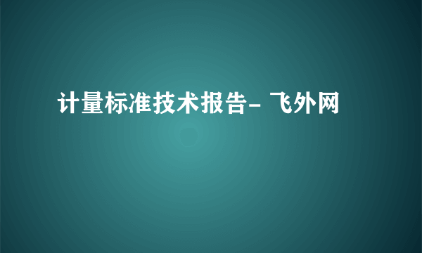 计量标准技术报告- 飞外网