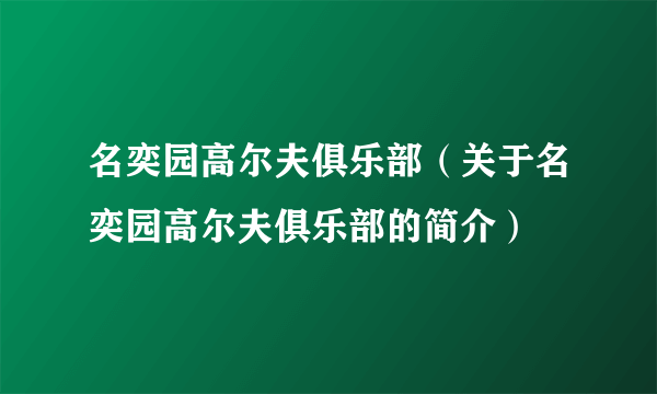 名奕园高尔夫俱乐部（关于名奕园高尔夫俱乐部的简介）