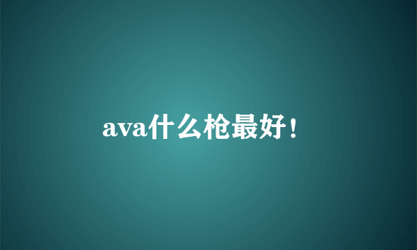 ava什么枪最好！