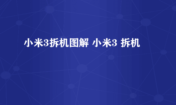 小米3拆机图解 小米3 拆机