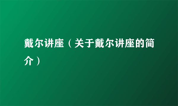 戴尔讲座（关于戴尔讲座的简介）