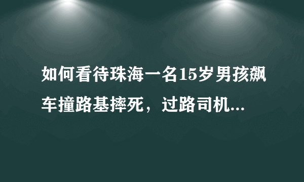 如何看待珠海一名15岁男孩飙车撞路基摔死，过路司机好心报警却赔51万？