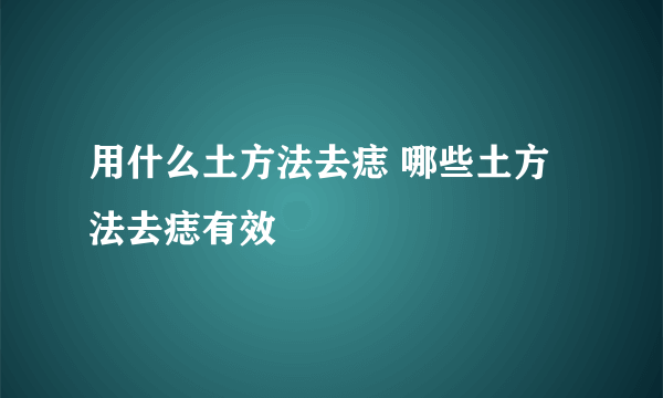 用什么土方法去痣 哪些土方法去痣有效