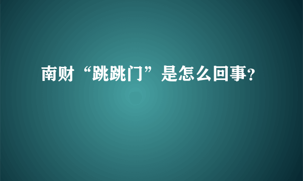 南财“跳跳门”是怎么回事？