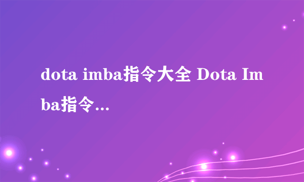 dota imba指令大全 Dota Imba指令必备攻略