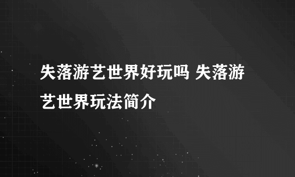 失落游艺世界好玩吗 失落游艺世界玩法简介